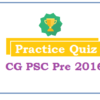 (Practice Quiz) CG PSC 2016 Pre (Paper 1)