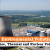 Environmental Pollution (Part II): Noise, Thermal and Nuclear Pollution (पर्यावरण प्रदूषण: ध्वनि, तापीय एवं नाभिकीय)