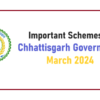 Important Schemes of Chhattisgarh Government (छत्तीसगढ़ शासन की योजनाएँ) March 2024